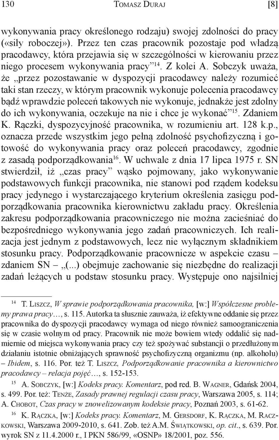 Sobczyk uważa, że przez pozostawanie w dyspozycji pracodawcy należy rozumieć taki stan rzeczy, w którym pracownik wykonuje polecenia pracodawcy bądź wprawdzie poleceń takowych nie wykonuje, jednakże