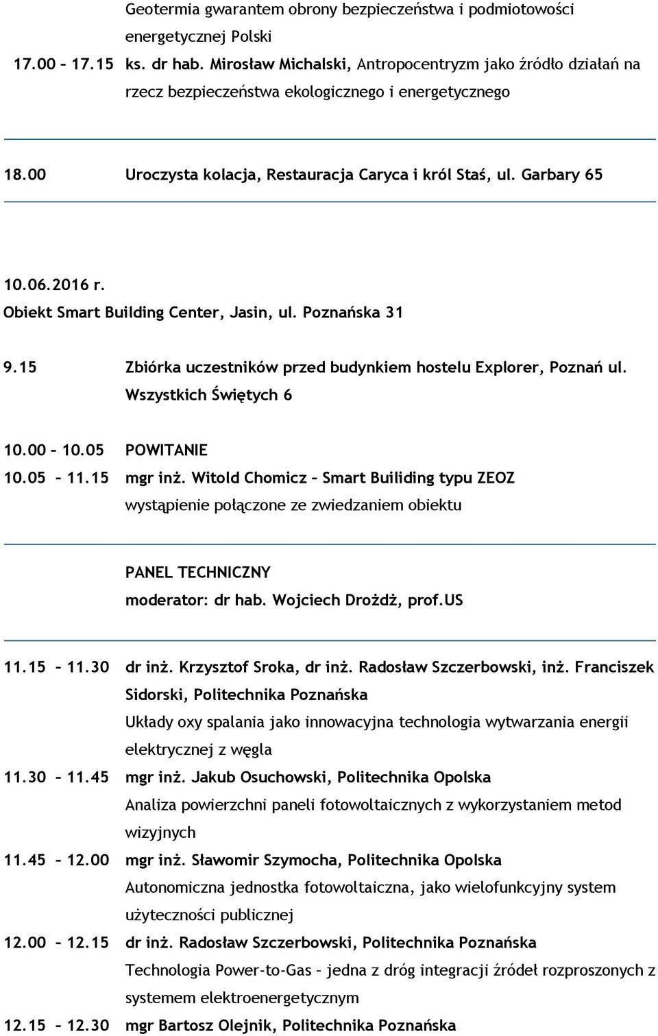 Obiekt Smart Building Center, Jasin, ul. Poznańska 31 9.15 Zbiórka uczestników przed budynkiem hostelu Explorer, Poznań ul. Wszystkich Świętych 6 10.00 10.05 POWITANIE 10.05 11.15 mgr inż.