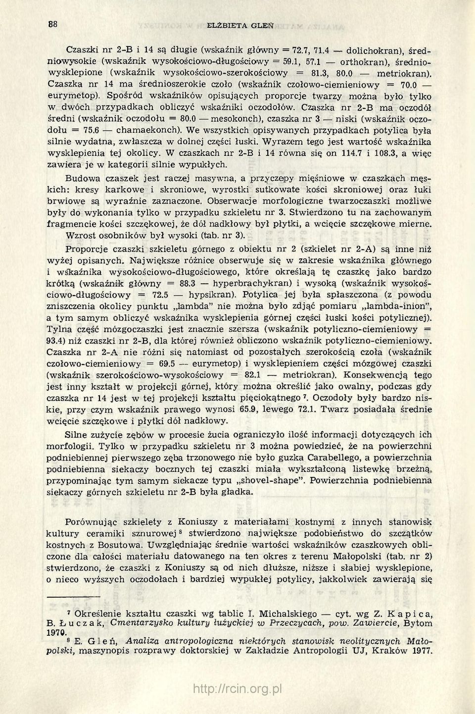 Spośród wskaźników opisujących proporcje twarzy można było tylko w dwóch przypadkach obliczyć wskaźniki oczodołów. Czaszka nr 2-B ma oczodół średni (wskaźnik oczodołu = 80.