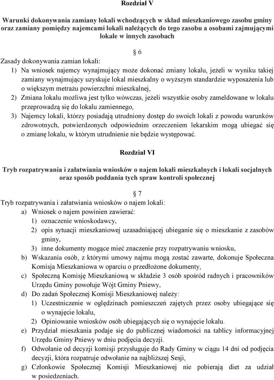 wyposażenia lub o większym metrażu powierzchni mieszkalnej, 2) Zmiana lokalu możliwa jest tylko wówczas, jeżeli wszystkie osoby zameldowane w lokalu przeprowadzą się do lokalu zamiennego, 3) Najemcy