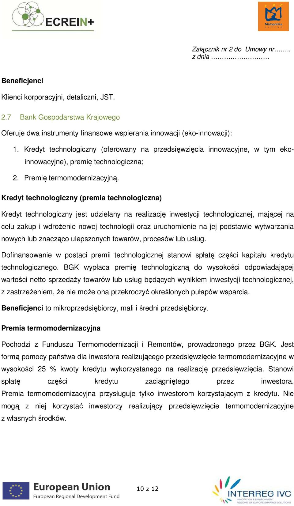 Kredyt technologiczny (premia technologiczna) Kredyt technologiczny jest udzielany na realizację inwestycji technologicznej, mającej na celu zakup i wdroŝenie nowej technologii oraz uruchomienie na