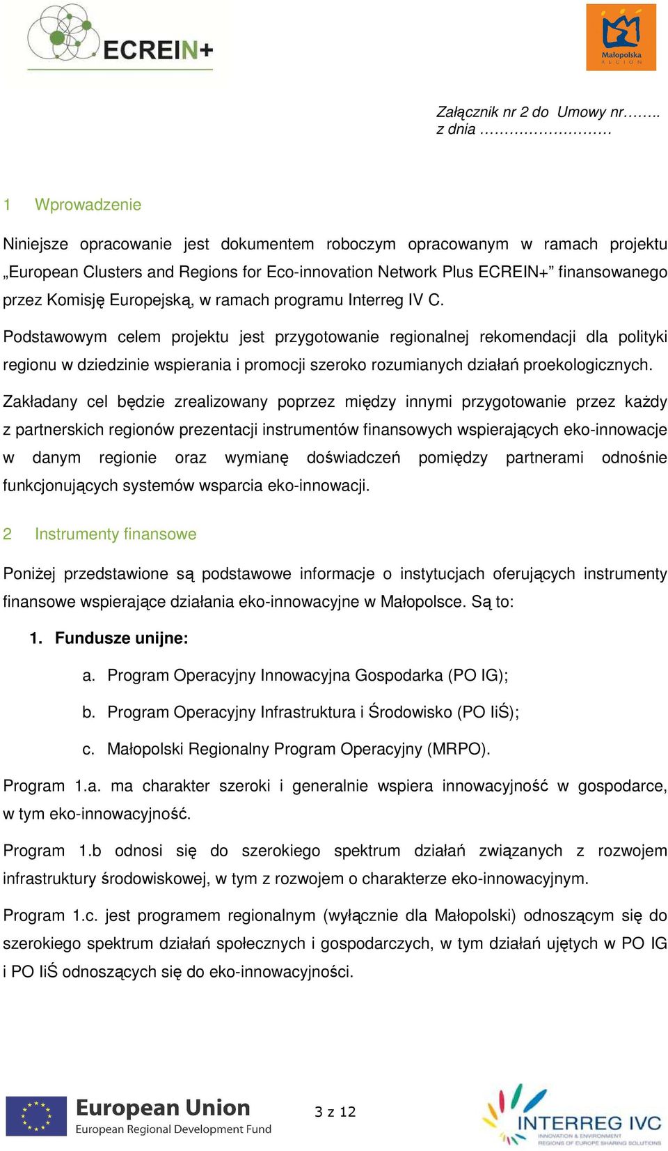 Podstawowym celem projektu jest przygotowanie regionalnej rekomendacji dla polityki regionu w dziedzinie wspierania i promocji szeroko rozumianych działań proekologicznych.