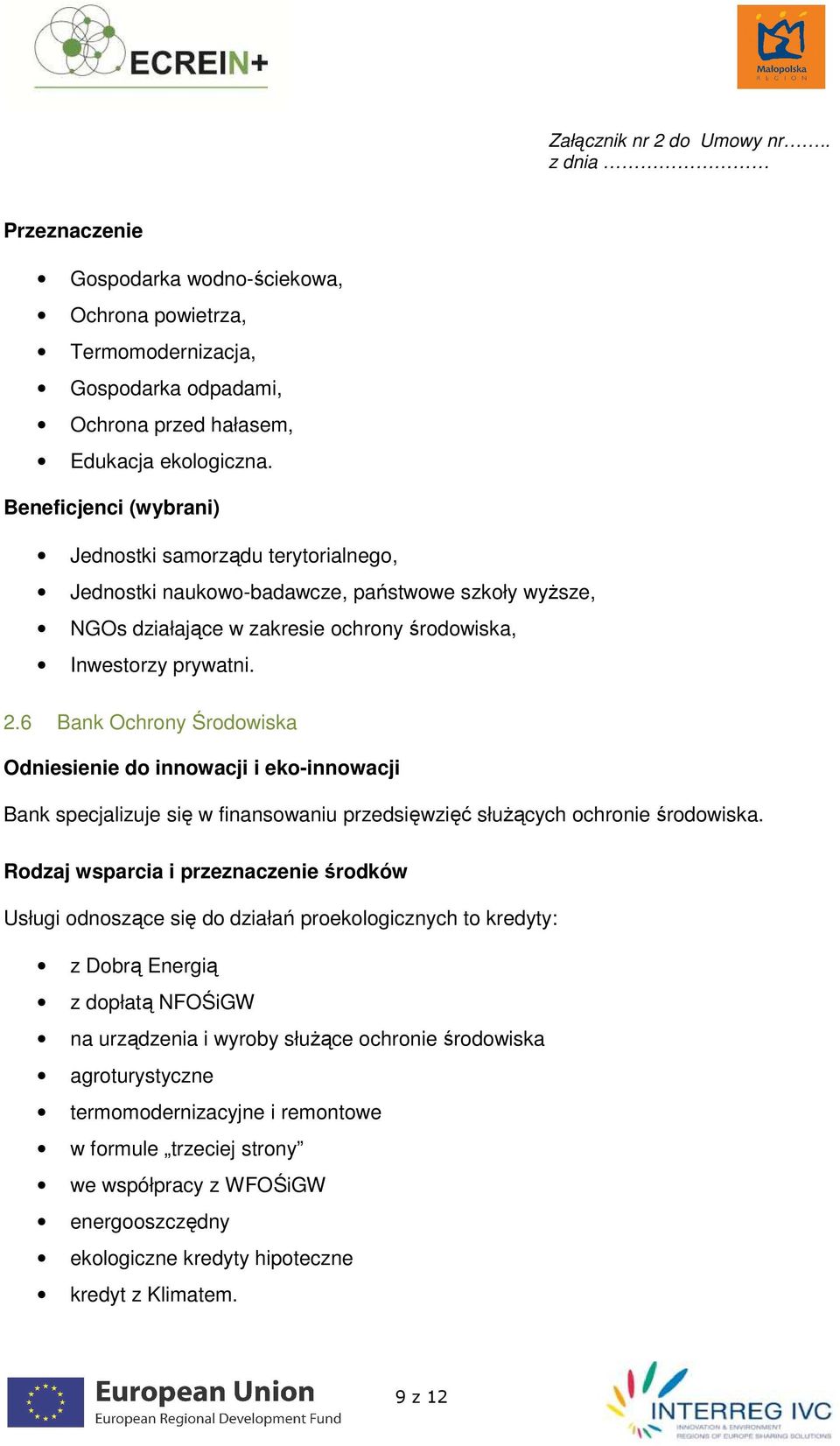 6 Bank Ochrony Środowiska Odniesienie do innowacji i eko-innowacji Bank specjalizuje się w finansowaniu przedsięwzięć słuŝących ochronie środowiska.