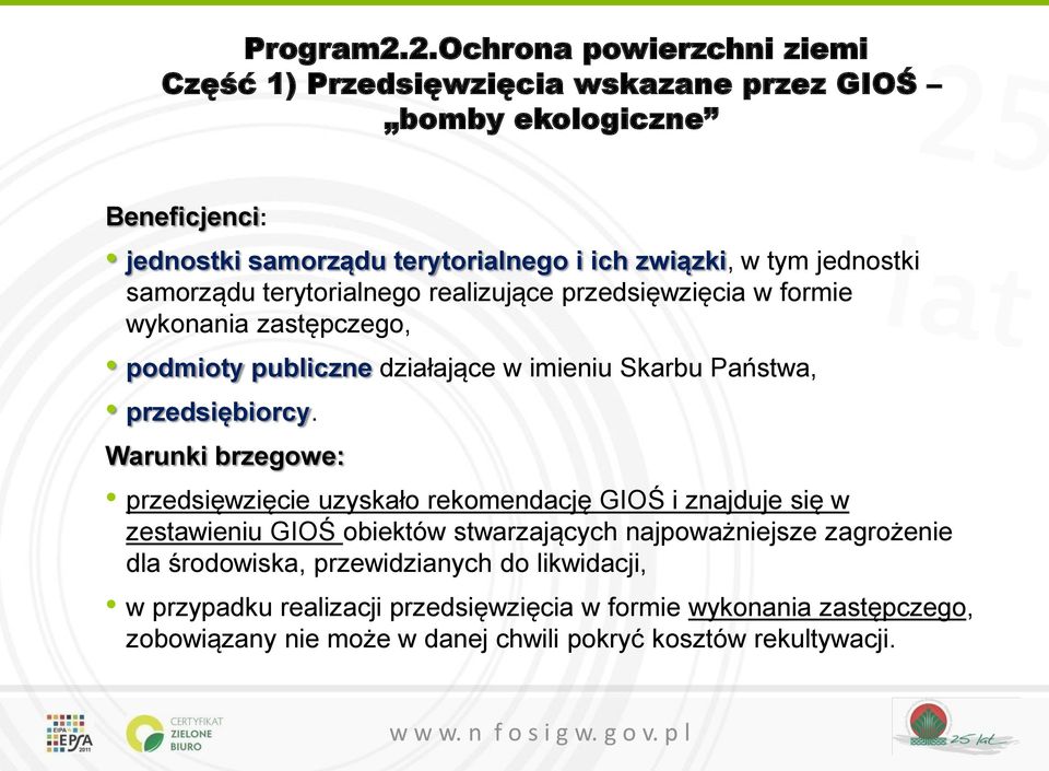 jednostki samorządu terytorialnego realizujące przedsięwzięcia w formie wykonania zastępczego, podmioty publiczne działające w imieniu Skarbu Państwa, przedsiębiorcy.