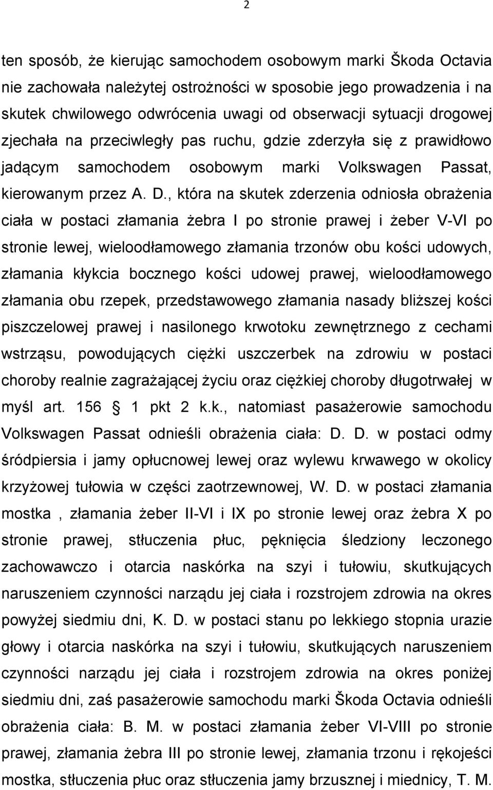 , która na skutek zderzenia odniosła obrażenia ciała w postaci złamania żebra I po stronie prawej i żeber V-VI po stronie lewej, wieloodłamowego złamania trzonów obu kości udowych, złamania kłykcia