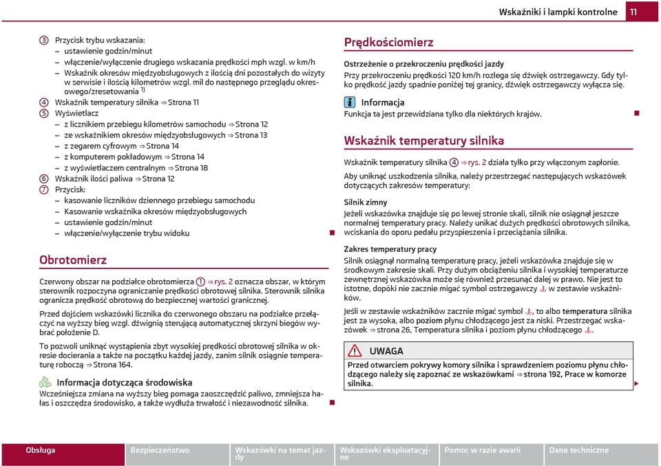 mil do następnego przeglądu okresowego/zresetowania 1) Wskaźnik temperatury silnika Strona 11 Wyświetlacz z licznikiem przebiegu kilometrów samochodu Strona 12 ze wskaźnikiem okresów