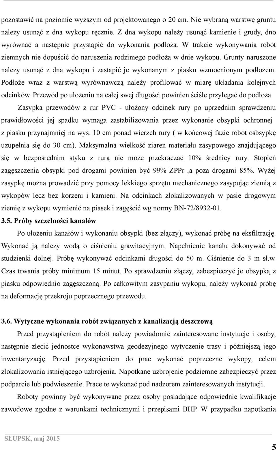 Grunty naruszone naleŝy usunąć z dna wykopu i zastąpić je wykonanym z piasku wzmocnionym podłoŝem. PodłoŜe wraz z warstwą wyrównawczą naleŝy profilować w miarę układania kolejnych odcinków.