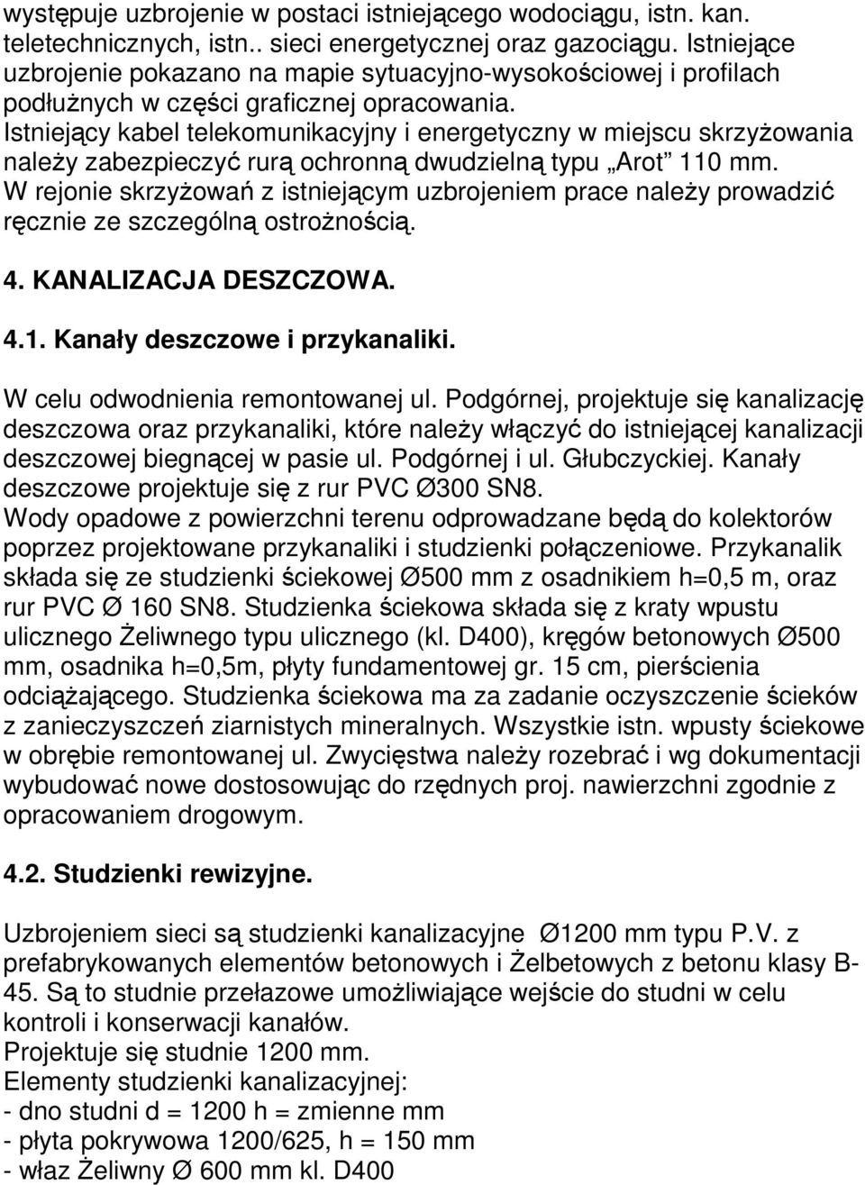 Istniejący kabel telekomunikacyjny i energetyczny w miejscu skrzyŝowania naleŝy zabezpieczyć rurą ochronną dwudzielną typu Arot 110 mm.