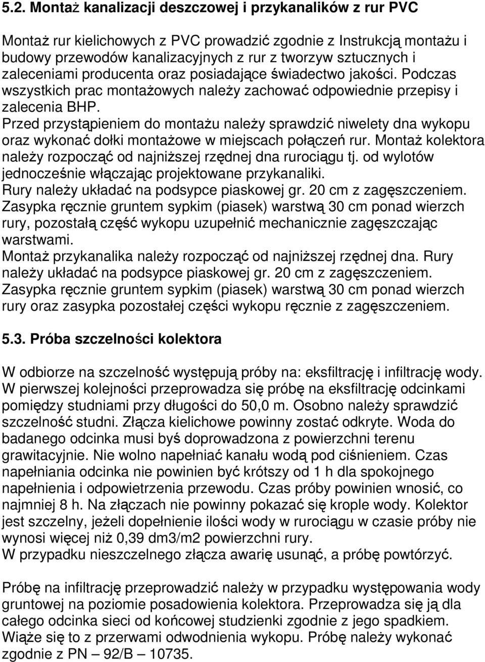 Przed przystąpieniem do montaŝu naleŝy sprawdzić niwelety dna wykopu oraz wykonać dołki montaŝowe w miejscach połączeń rur. MontaŜ kolektora naleŝy rozpocząć od najniŝszej rzędnej dna rurociągu tj.