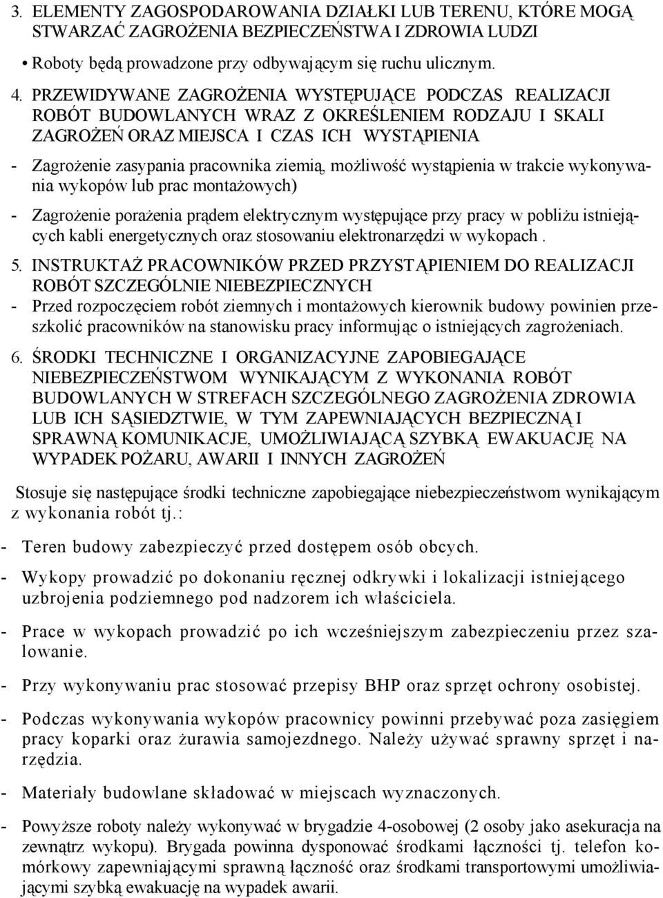 możliwość wystąpienia w trakcie wykonywania wykopów lub prac montażowych) - Zagrożenie porażenia prądem elektrycznym występujące przy pracy w pobliżu istniejących kabli energetycznych oraz stosowaniu