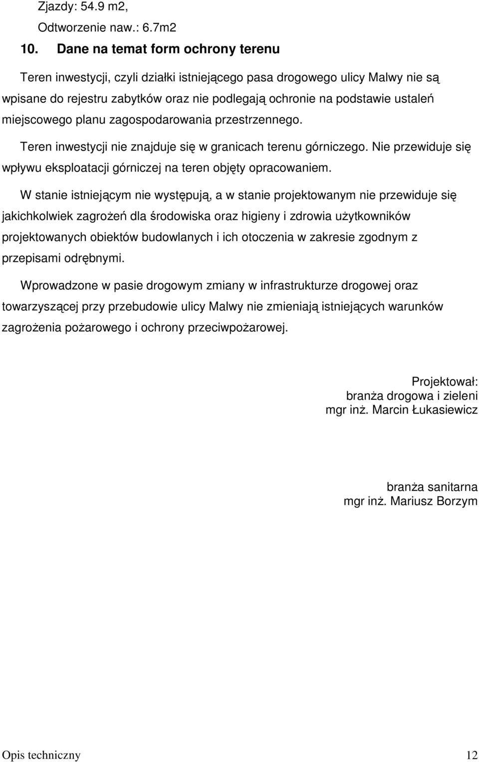 miejscowego planu zagospodarowania przestrzennego. Teren inwestycji nie znajduje się w granicach terenu górniczego. Nie przewiduje się wpływu eksploatacji górniczej na teren objęty opracowaniem.