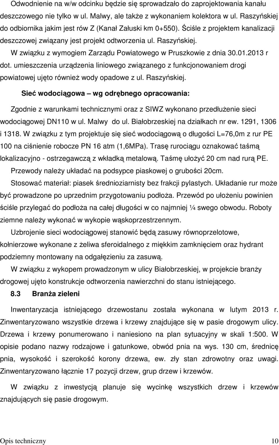 W związku z wymogiem Zarządu Powiatowego w Pruszkowie z dnia 30.01.2013 r dot. umieszczenia urządzenia liniowego związanego z funkcjonowaniem drogi powiatowej ujęto również wody opadowe z ul.