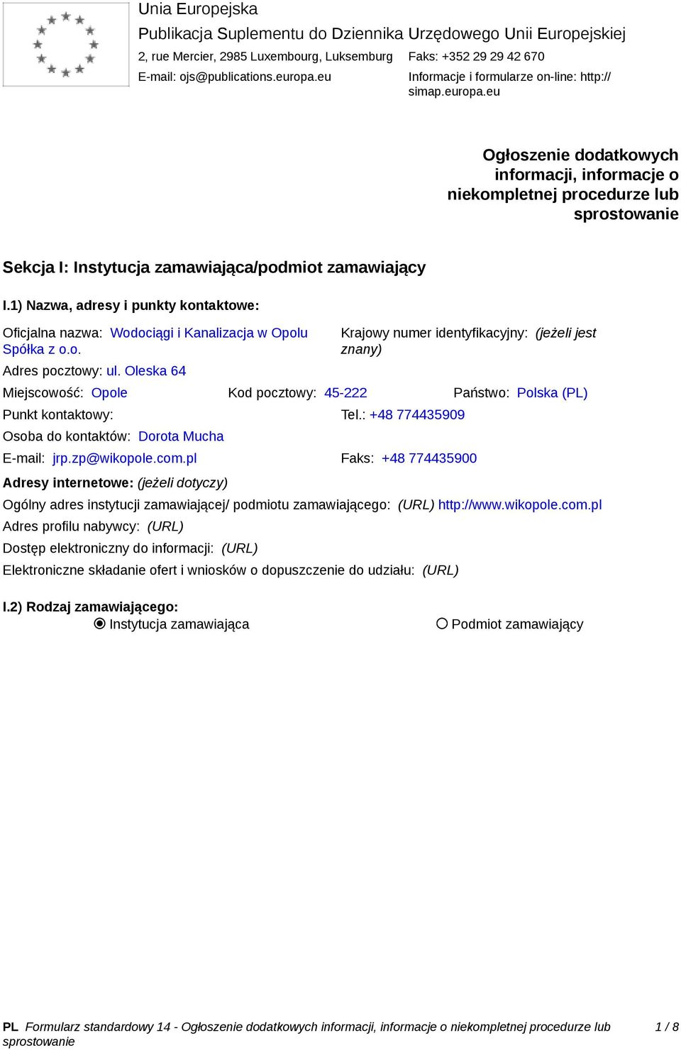 1) Nazwa, adresy i punkty kontaktowe: Oficjalna nazwa: Wodociągi i Kanalizacja w Opolu Spółka z o.o. Adres pocztowy: ul.