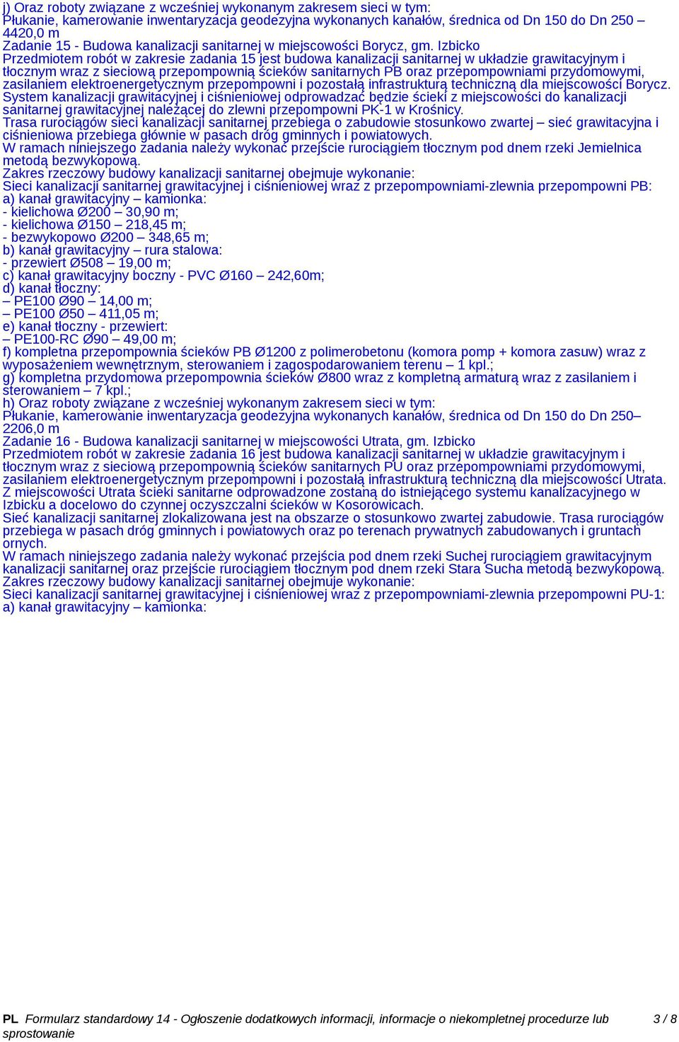 Izbicko Przedmiotem robót w zakresie zadania 15 jest budowa kanalizacji sanitarnej w układzie grawitacyjnym i tłocznym wraz z sieciową przepompownią ścieków sanitarnych PB oraz przepompowniami
