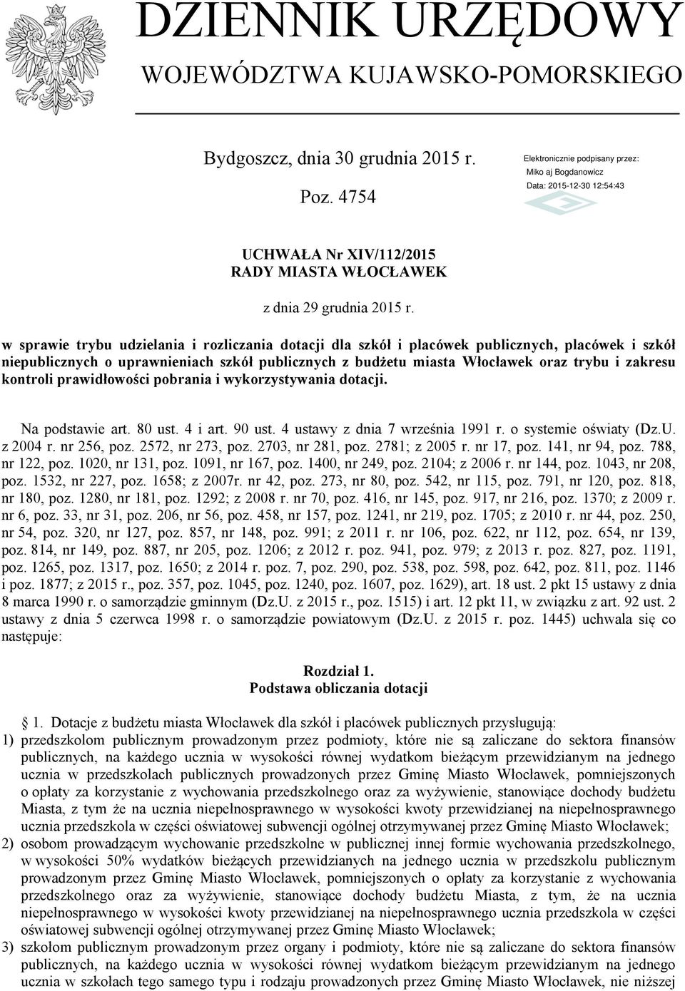 kontroli prawidłowości pobrania i wykorzystywania dotacji. Na podstawie art. 80 ust. 4 i art. 90 ust. 4 ustawy z dnia 7 września 1991 r. o systemie oświaty (Dz.U. z 2004 r. nr 256, poz.