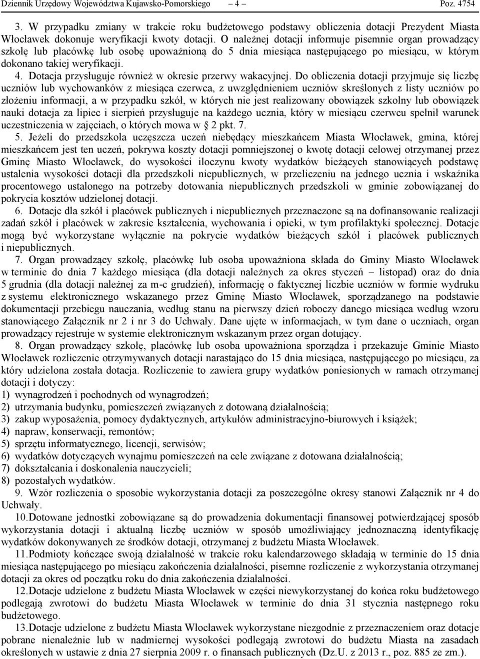 O należnej dotacji informuje pisemnie organ prowadzący szkołę lub placówkę lub osobę upoważnioną do 5 dnia miesiąca następującego po miesiącu, w którym dokonano takiej weryfikacji. 4.