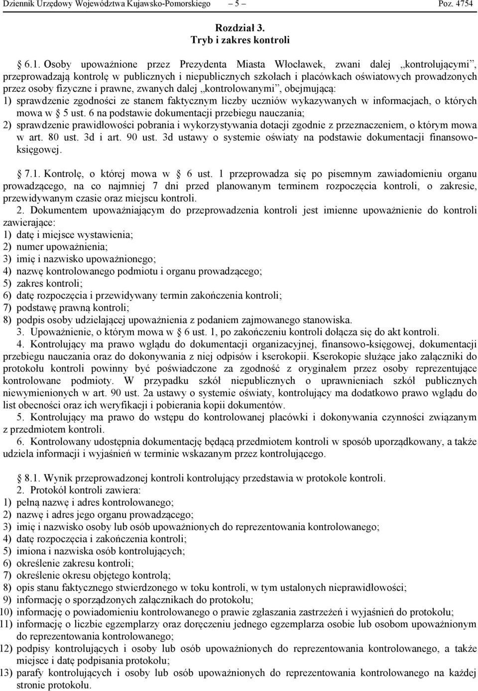 fizyczne i prawne, zwanych dalej kontrolowanymi, obejmującą: 1) sprawdzenie zgodności ze stanem faktycznym liczby uczniów wykazywanych w informacjach, o których mowa w 5 ust.