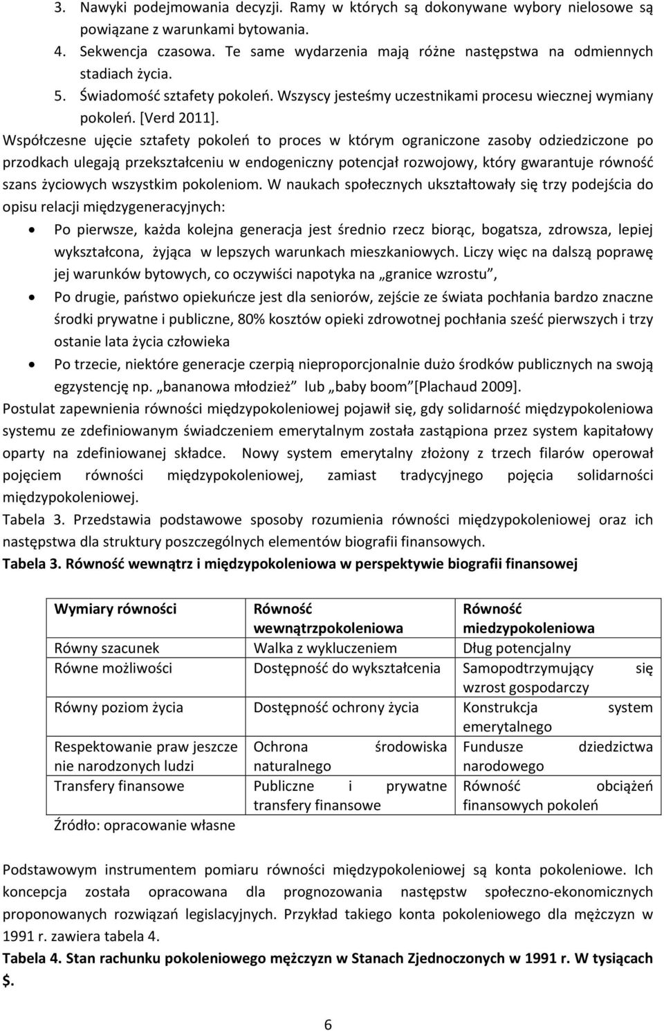 Współczesne ujęcie sztafety pokoleń to proces w którym ograniczone zasoby odziedziczone po przodkach ulegają przekształceniu w endogeniczny potencjał rozwojowy, który gwarantuje równość szans