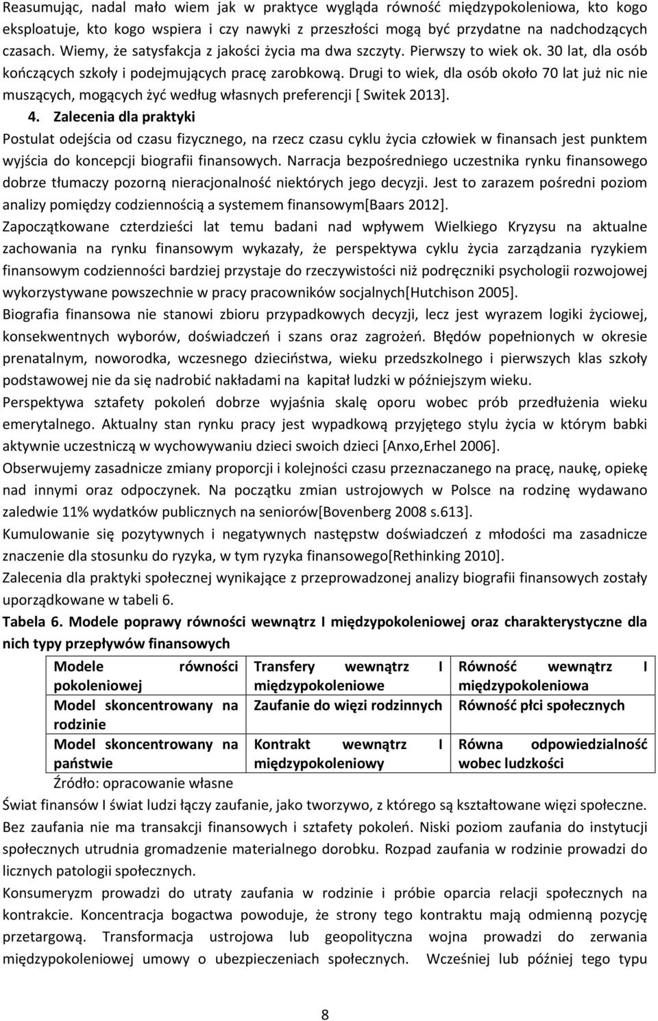 Drugi to wiek, dla osób około 70 lat już nic nie muszących, mogących żyć według własnych preferencji [ Switek 2013]. 4.