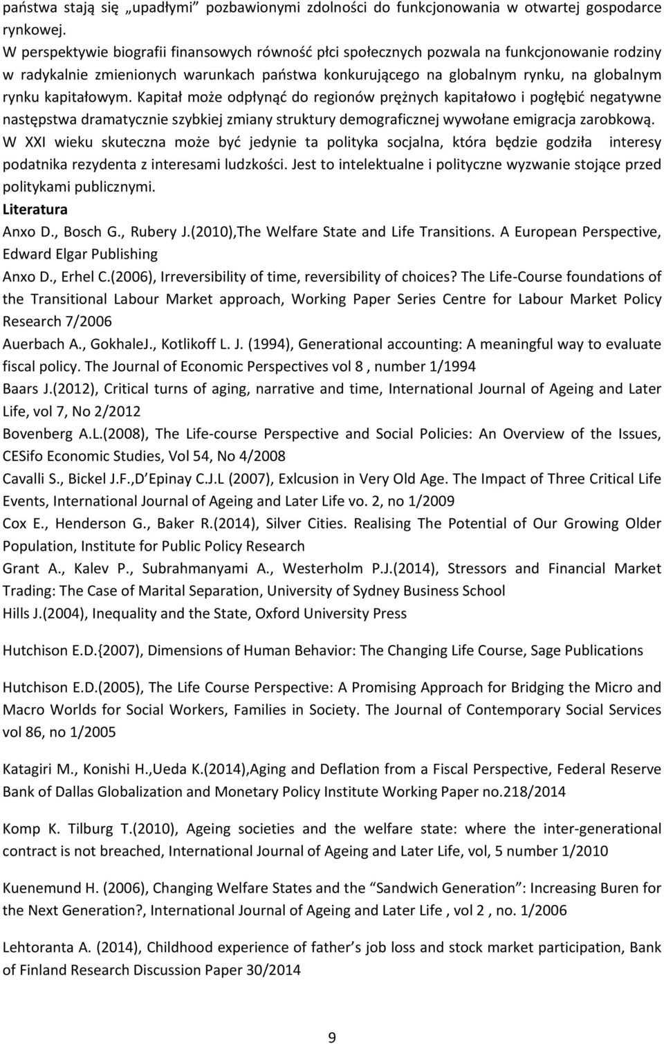 kapitałowym. Kapitał może odpłynąć do regionów prężnych kapitałowo i pogłębić negatywne następstwa dramatycznie szybkiej zmiany struktury demograficznej wywołane emigracja zarobkową.