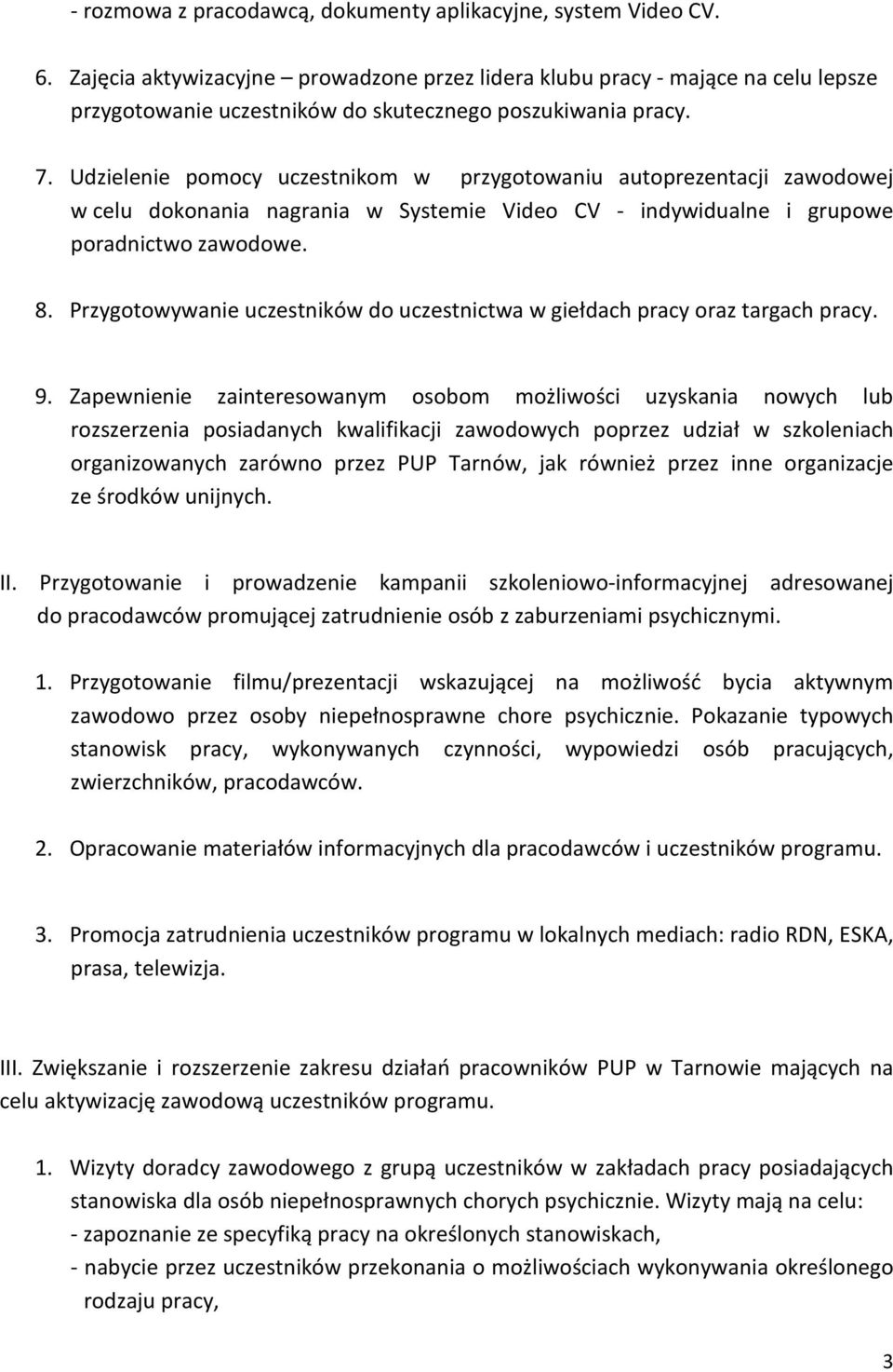 Udzielenie pomocy uczestnikom w przygotowaniu autoprezentacji zawodowej w celu dokonania nagrania w Systemie Video CV - indywidualne i grupowe poradnictwo zawodowe. 8.