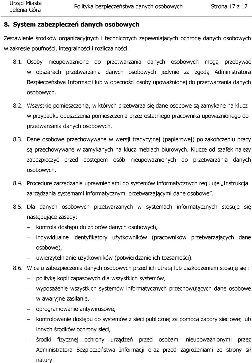 Osoby nieupoważnione do przetwarzania danych osobowych mogą przebywać w obszarach przetwarzania danych osobowych jedynie za zgodą Administratora Bezpieczeństwa Informacji lub w obecności osoby