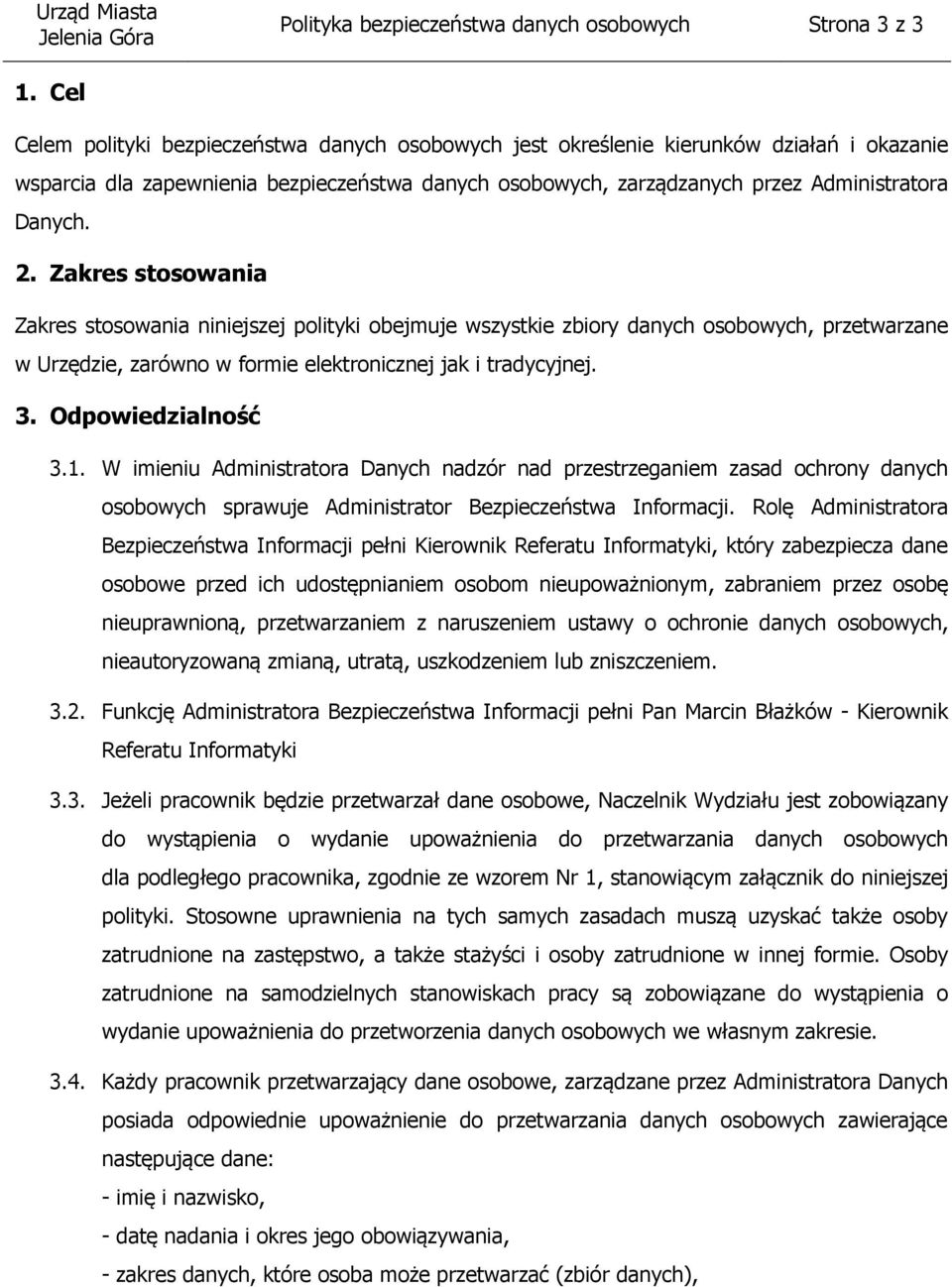 Zakres stosowania Zakres stosowania niniejszej polityki obejmuje wszystkie zbiory danych osobowych, przetwarzane w Urzędzie, zarówno w formie elektronicznej jak i tradycyjnej. 3. Odpowiedzialność 3.1.