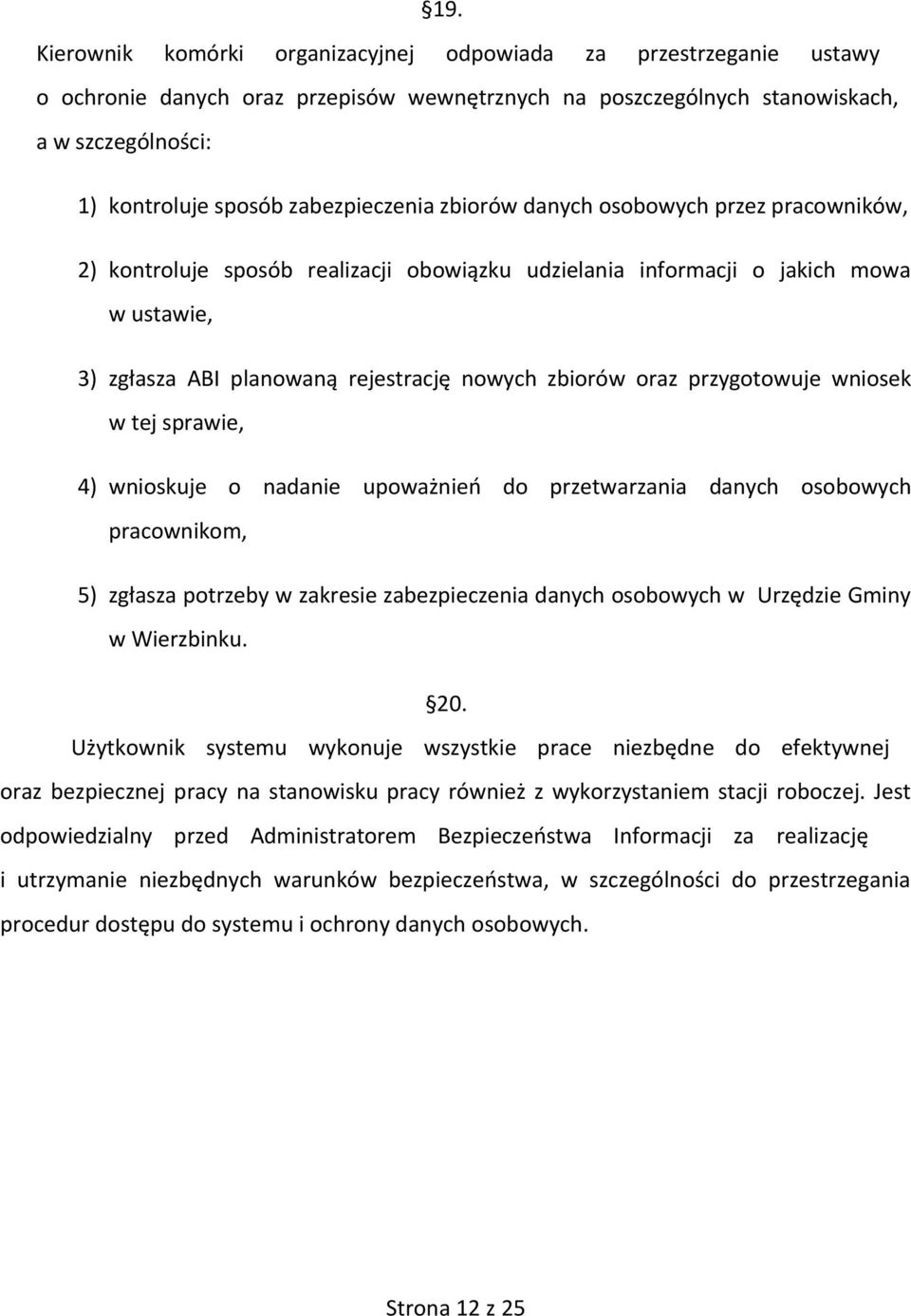 oraz przygotowuje wniosek w tej sprawie, 4) wnioskuje o nadanie upoważnień do przetwarzania danych osobowych pracownikom, 5) zgłasza potrzeby w zakresie zabezpieczenia danych osobowych w Urzędzie