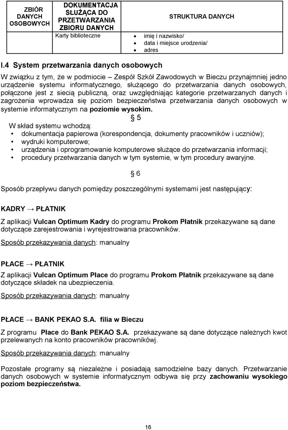 osobowych, połączone jest z siecią publiczną, oraz uwzględniając kategorie przetwarzanych danych i zagrożenia wprowadza się poziom bezpieczeństwa przetwarzania danych osobowych w systemie