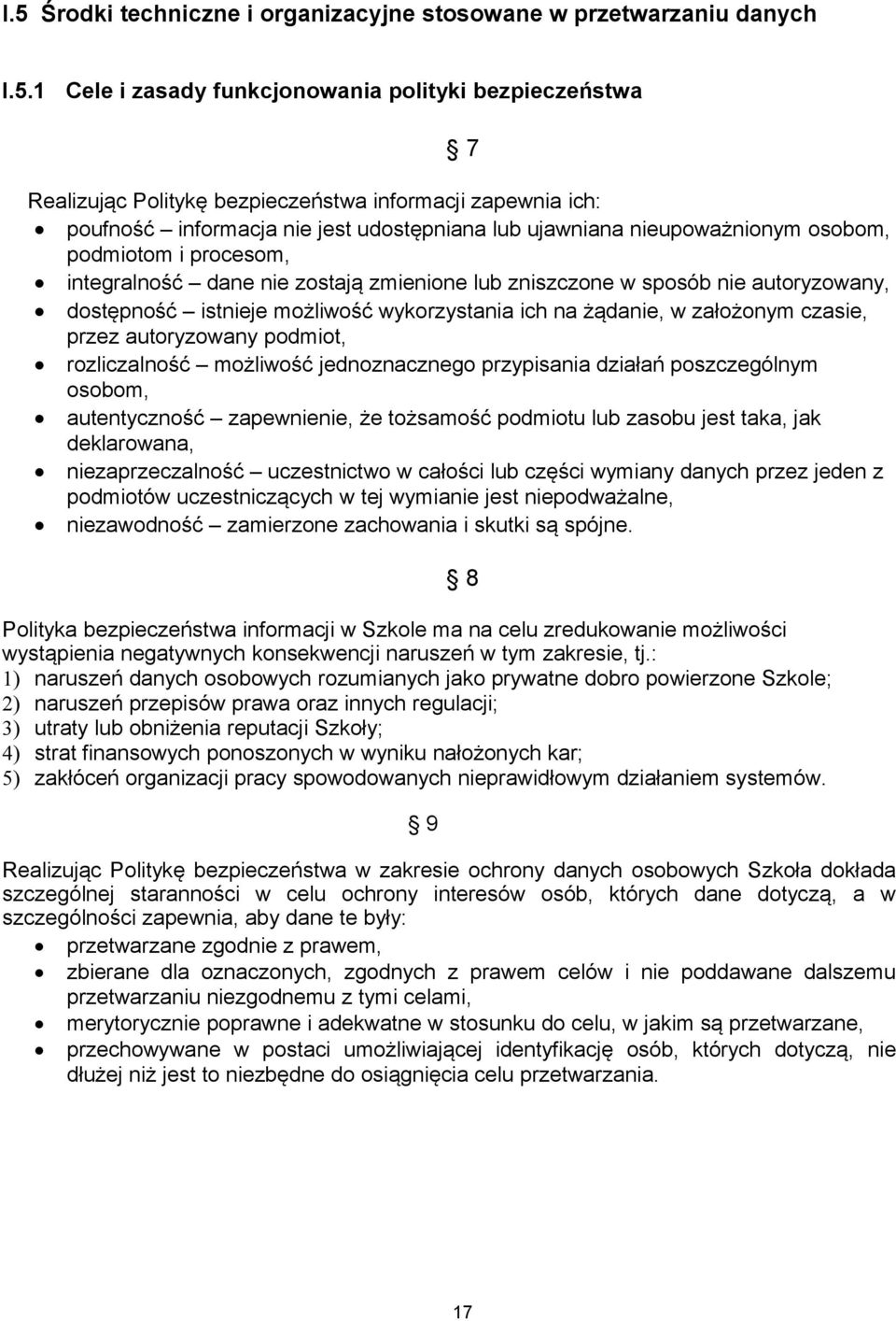 istnieje możliwość wykorzystania ich na żądanie, w założonym czasie, przez autoryzowany podmiot, rozliczalność możliwość jednoznacznego przypisania działań poszczególnym osobom, autentyczność