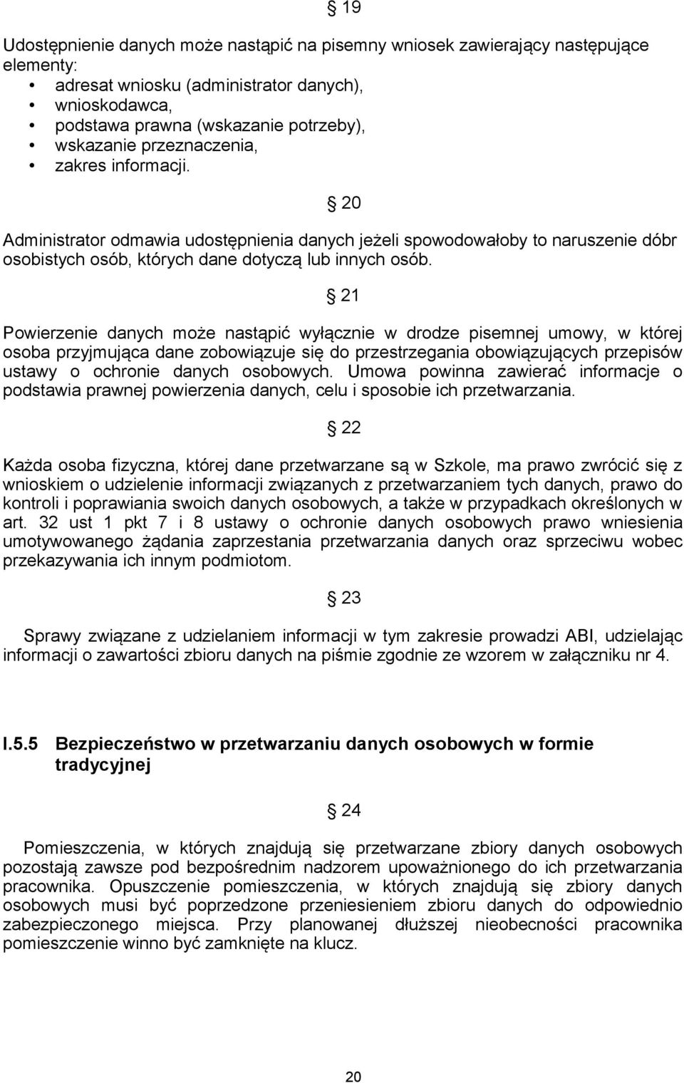 21 Powierzenie danych może nastąpić wyłącznie w drodze pisemnej umowy, w której osoba przyjmująca dane zobowiązuje się do przestrzegania obowiązujących przepisów ustawy o ochronie danych osobowych.