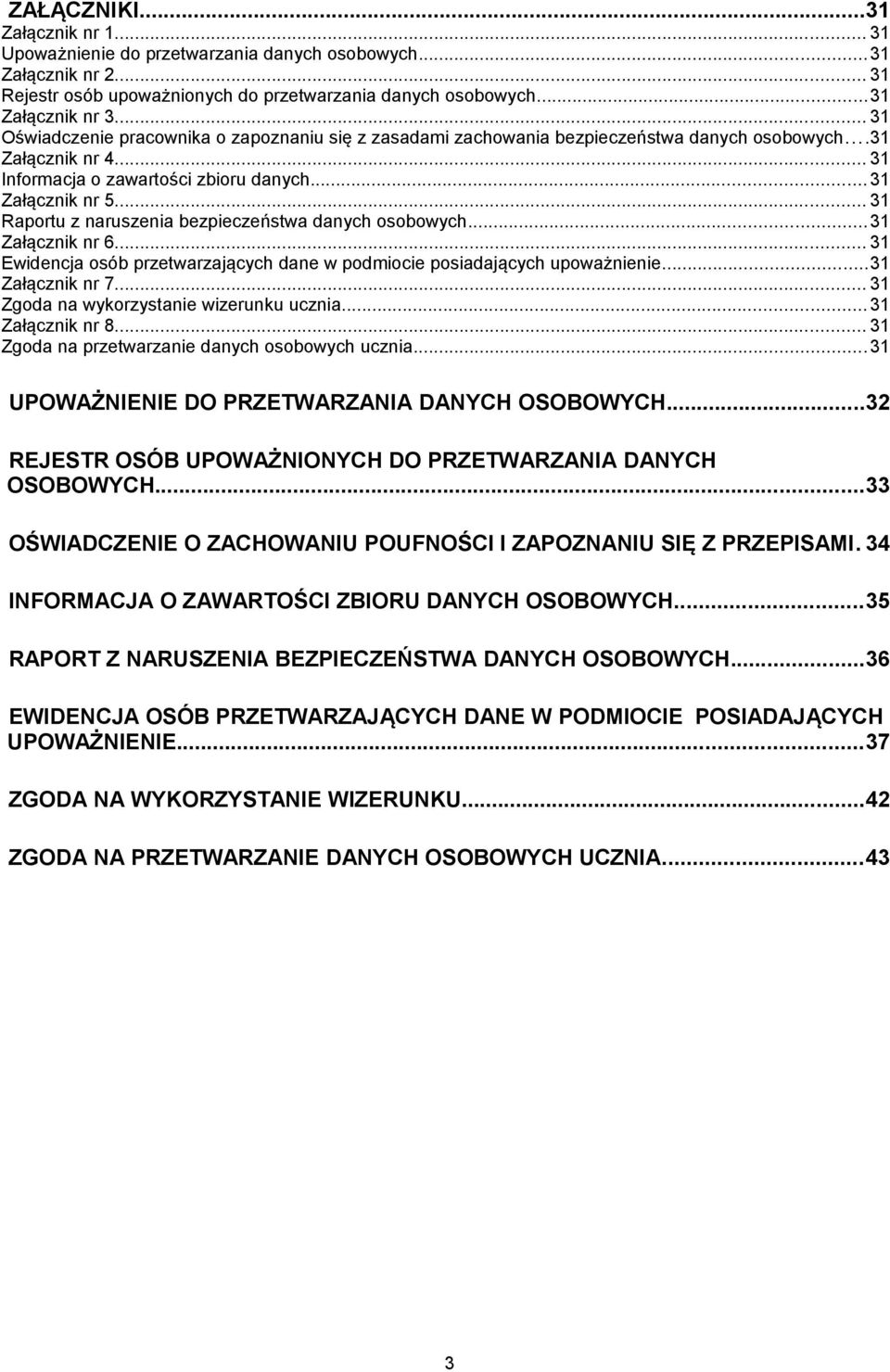 .. 31 Raportu z naruszenia bezpieczeństwa danych osobowych...31 Załącznik nr 6... 31 Ewidencja osób przetwarzających dane w podmiocie posiadających upoważnienie...31 Załącznik nr 7.