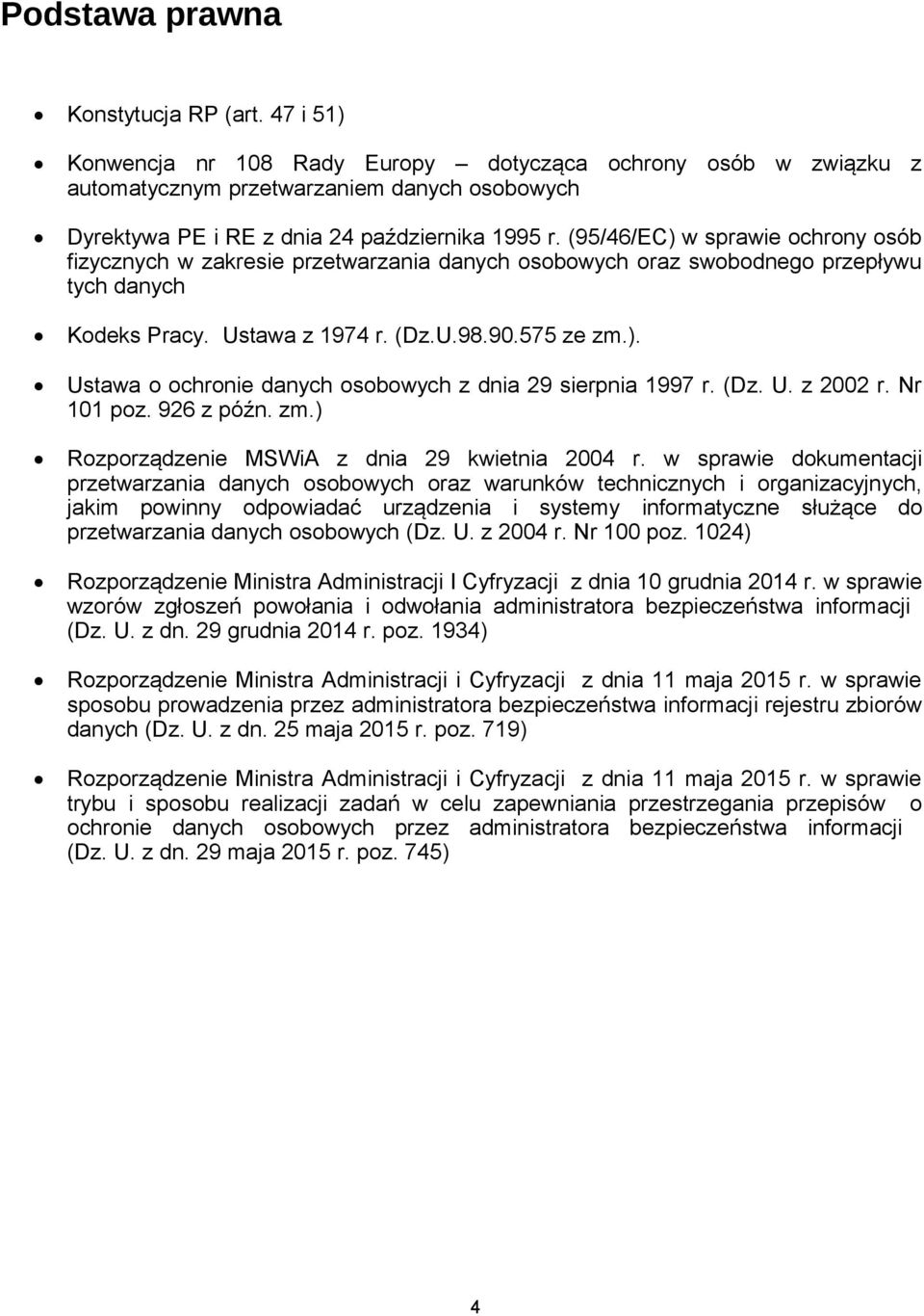 (95/46/EC) w sprawie ochrony osób fizycznych w zakresie przetwarzania danych osobowych oraz swobodnego przepływu tych danych Kodeks Pracy. Ustawa z 1974 r. (Dz.U.98.90.575 ze zm.). Ustawa o ochronie danych osobowych z dnia 29 sierpnia 1997 r.