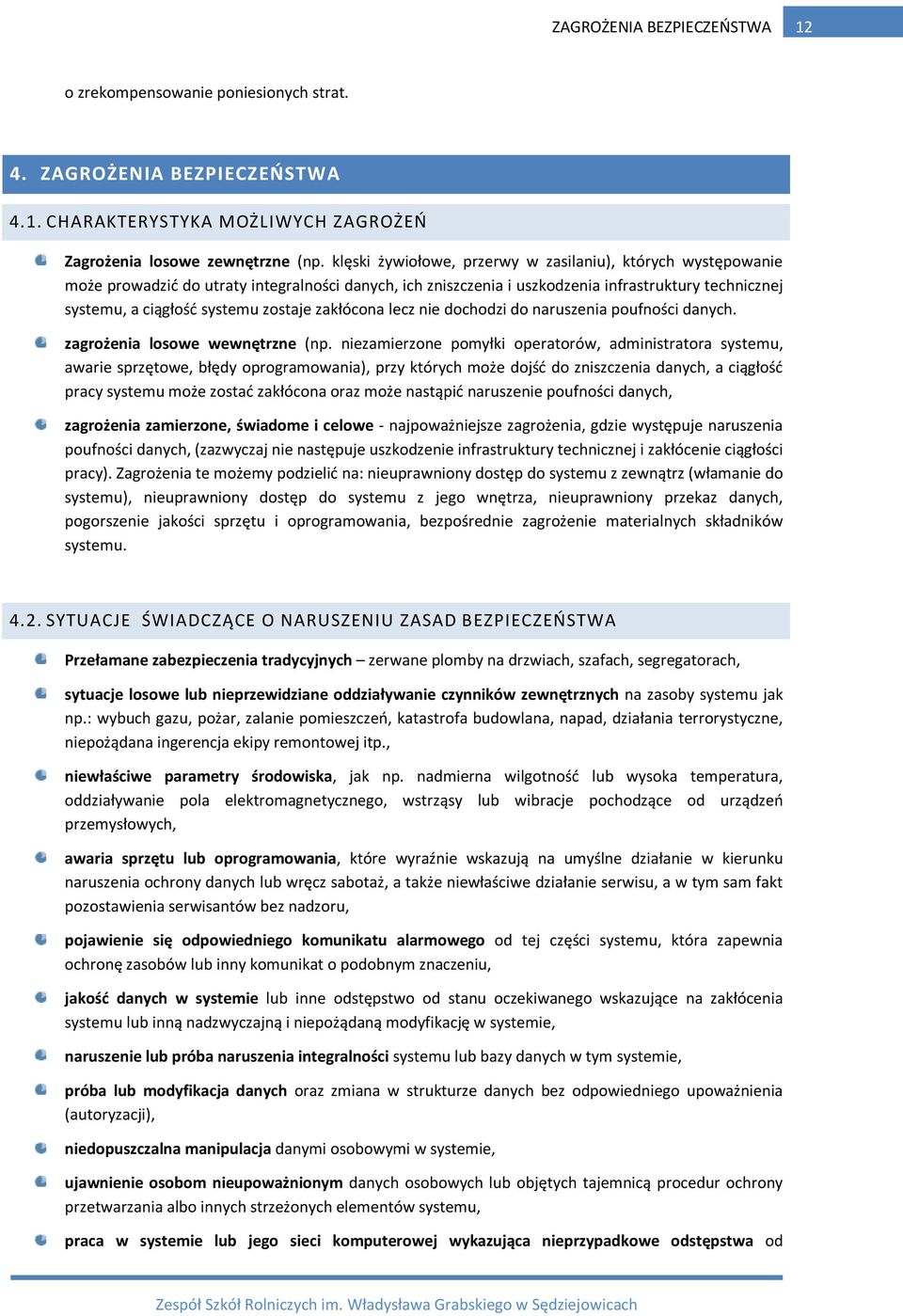 zostaje zakłócona lecz nie dochodzi do naruszenia poufności danych. zagrożenia losowe wewnętrzne (np.