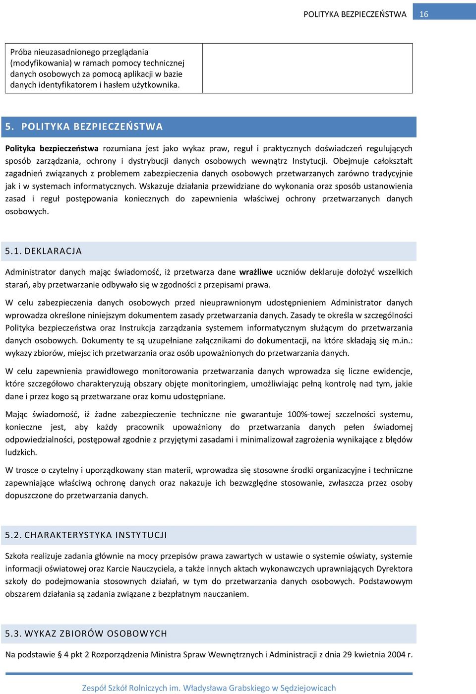 Instytucji. Obejmuje całokształt zagadnień związanych z problemem zabezpieczenia danych osobowych przetwarzanych zarówno tradycyjnie jak i w systemach informatycznych.