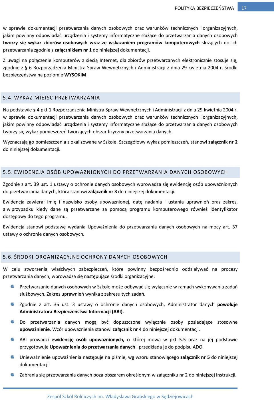 Z uwagi na połączenie komputerów z siecią Internet, dla zbiorów przetwarzanych elektronicznie stosuje się, zgodnie z 6 Rozporządzenia Ministra Spraw Wewnętrznych i Administracji z dnia 29 kwietnia