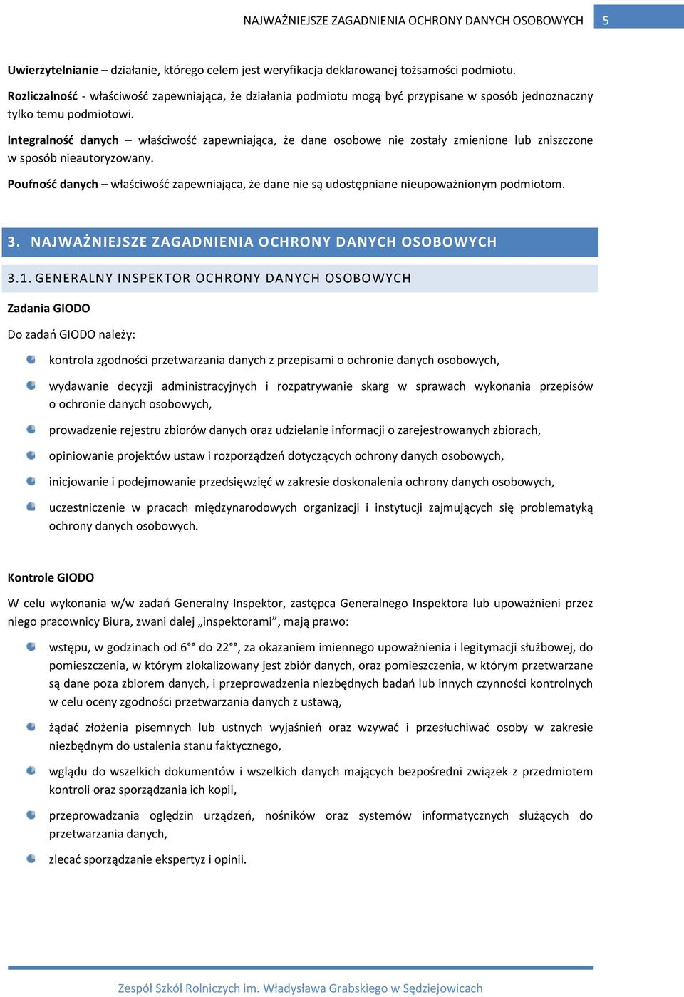 Integralność danych właściwość zapewniająca, że dane osobowe nie zostały zmienione lub zniszczone w sposób nieautoryzowany.