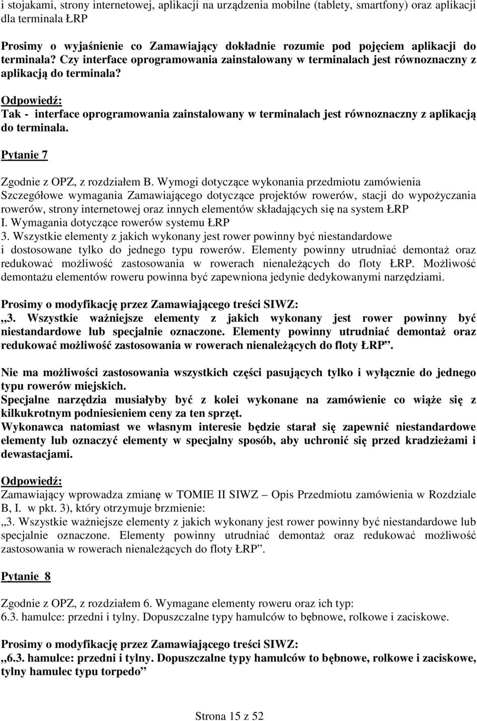 Tak - interface oprogramowania zainstalowany w terminalach jest równoznaczny z aplikacją do terminala. Pytanie 7 Zgodnie z OPZ, z rozdziałem B.