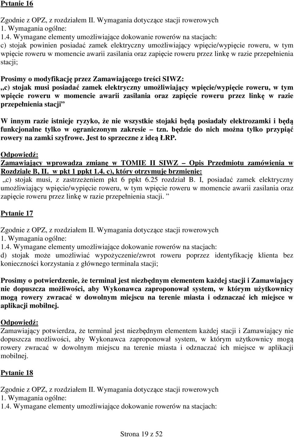 oraz zapięcie roweru przez linkę w razie przepełnienia stacji; Prosimy o modyfikację przez Zamawiającego treści SIWZ: c) stojak musi posiadać zamek elektryczny umożliwiający wpięcie/wypięcie roweru,