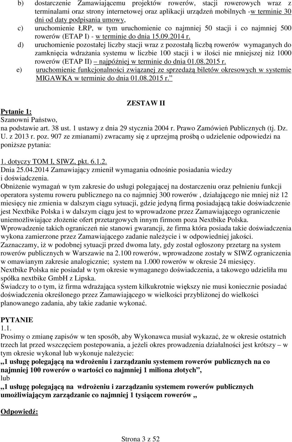 d) uruchomienie pozostałej liczby stacji wraz z pozostałą liczbą rowerów wymaganych do zamknięcia wdrażania systemu w liczbie 100 stacji i w ilości nie mniejszej niż 1000 rowerów (ETAP II) najpóźniej