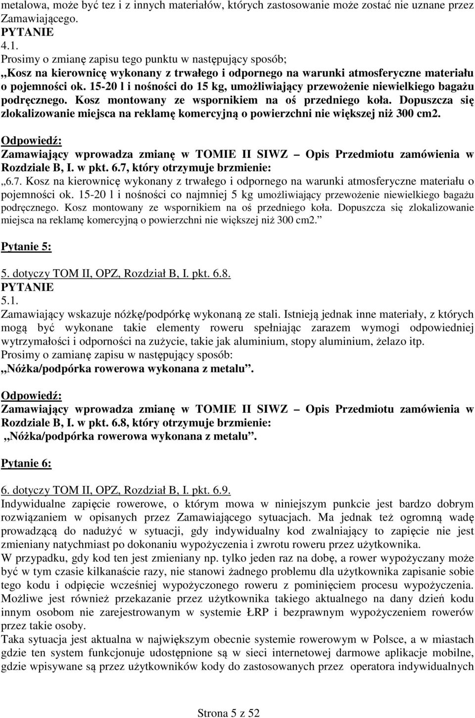 15-20 l i nośności do 15 kg, umożliwiający przewożenie niewielkiego bagażu podręcznego. Kosz montowany ze wspornikiem na oś przedniego koła.