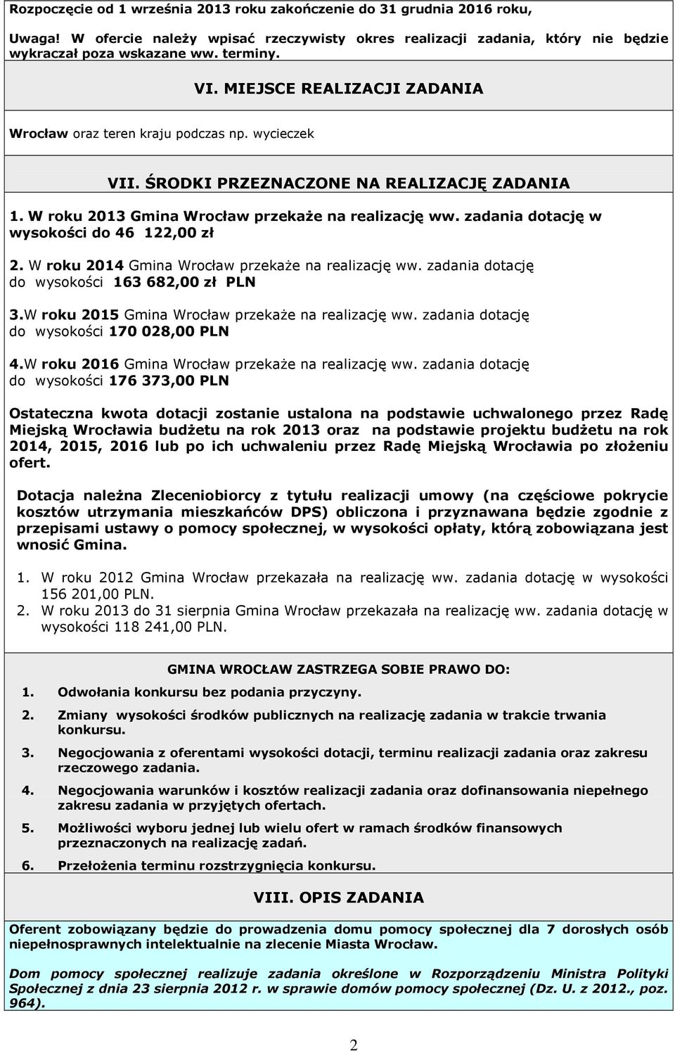 zadania dotację w wysokości do 46 122,00 zł 2. W roku 2014 Gmina Wrocław przekaŝe na realizację ww. zadania dotację do wysokości 163 682,00 zł PLN 3.