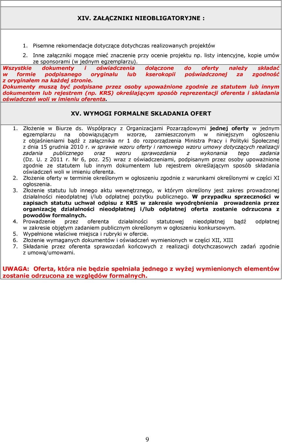 Wszystkie dokumenty i oświadczenia dołączone do oferty naleŝy składać w formie podpisanego oryginału lub kserokopii poświadczonej za zgodność z oryginałem na kaŝdej stronie.