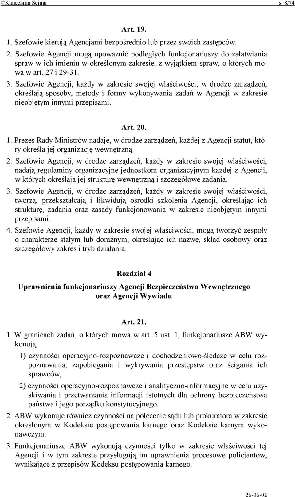 Szefowie Agencji, każdy w zakresie swojej właściwości, w drodze zarządzeń, określają sposoby, metody i formy wykonywania zadań w Agencji w zakresie nieobjętym innymi przepisami. Art. 20. 1.