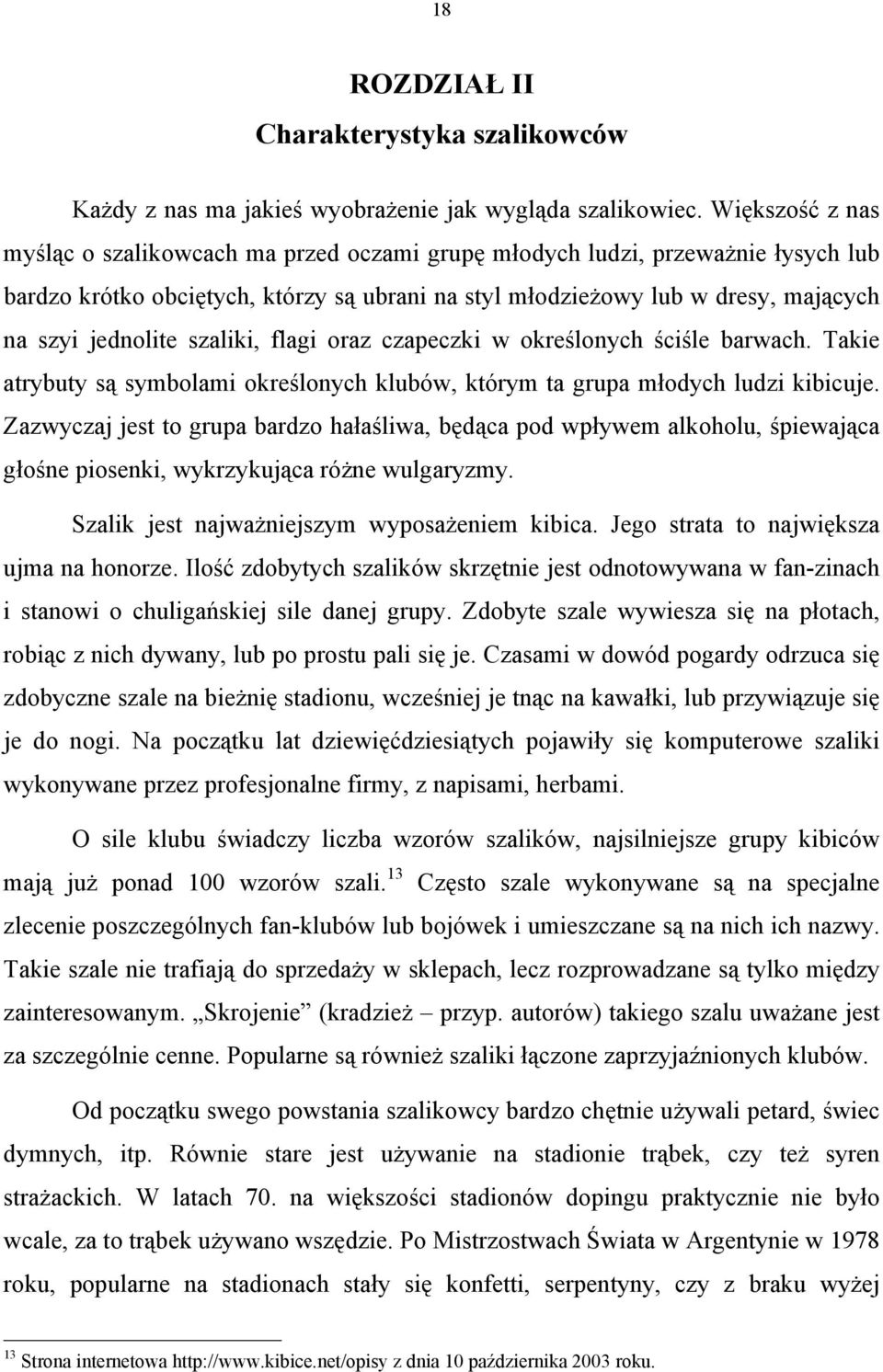 szaliki, flagi oraz czapeczki w określonych ściśle barwach. Takie atrybuty są symbolami określonych klubów, którym ta grupa młodych ludzi kibicuje.