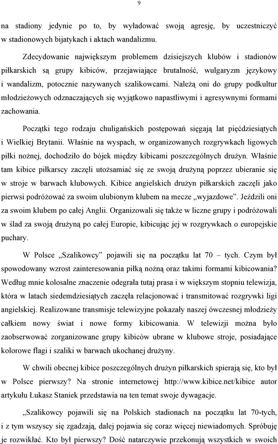 Należą oni do grupy podkultur młodzieżowych odznaczających się wyjątkowo napastliwymi i agresywnymi formami zachowania.