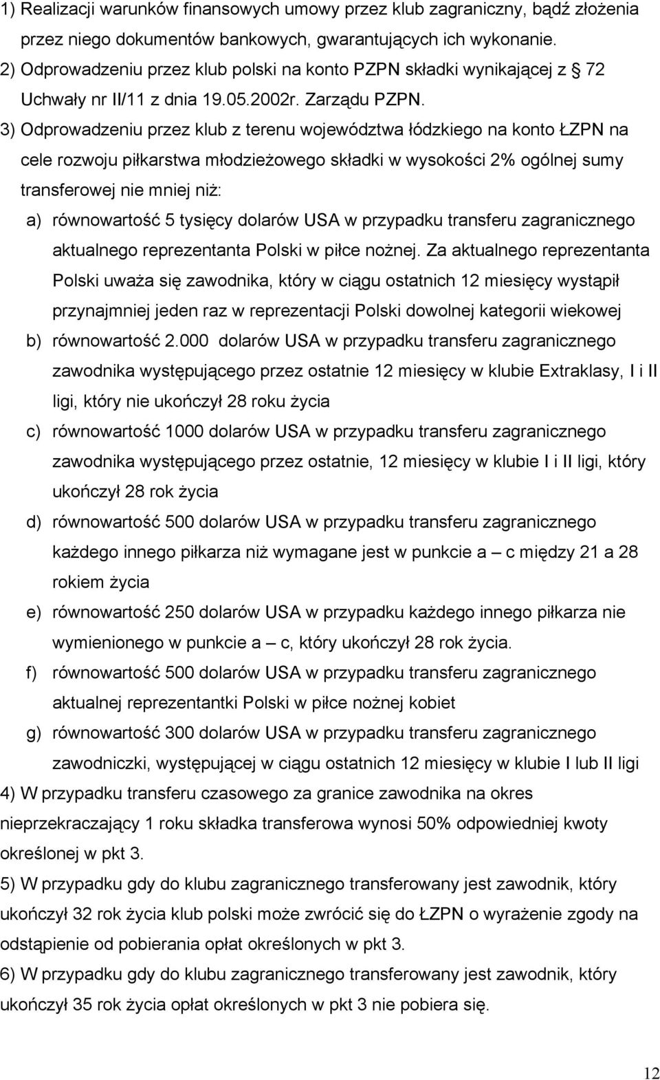 3) Odprowadzeniu przez klub z terenu województwa łódzkiego na konto ŁZPN na cele rozwoju piłkarstwa młodzieżowego składki w wysokości 2% ogólnej sumy transferowej nie mniej niż: a) równowartość 5