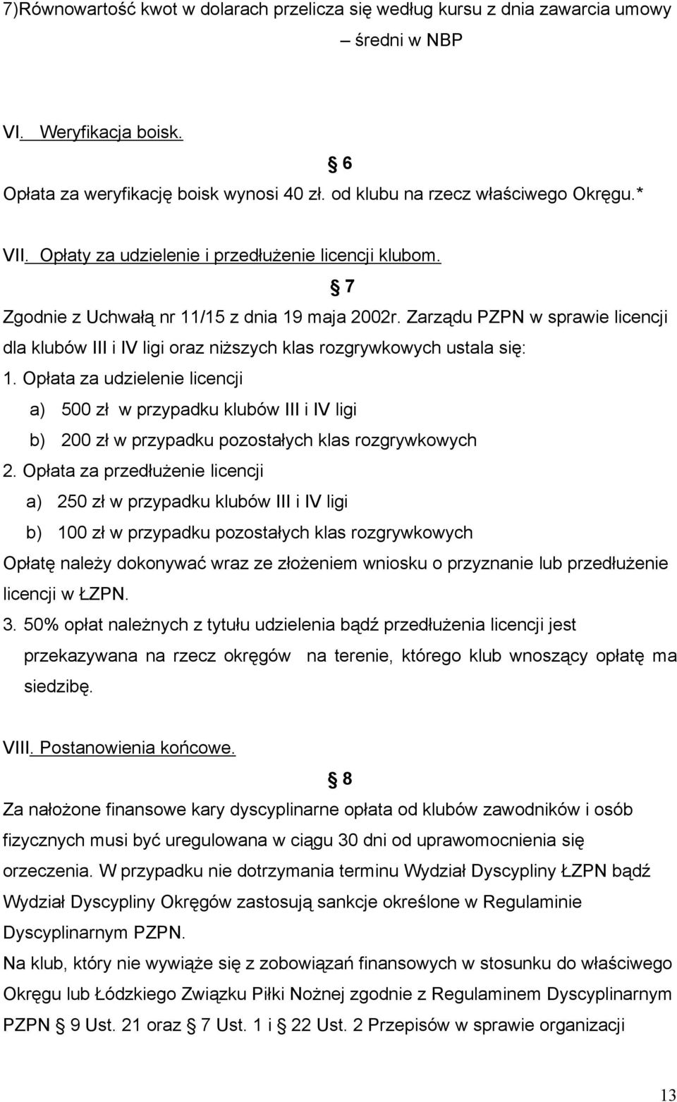 Zarządu PZPN w sprawie licencji dla klubów III i IV ligi oraz niższych klas rozgrywkowych ustala się: 1.