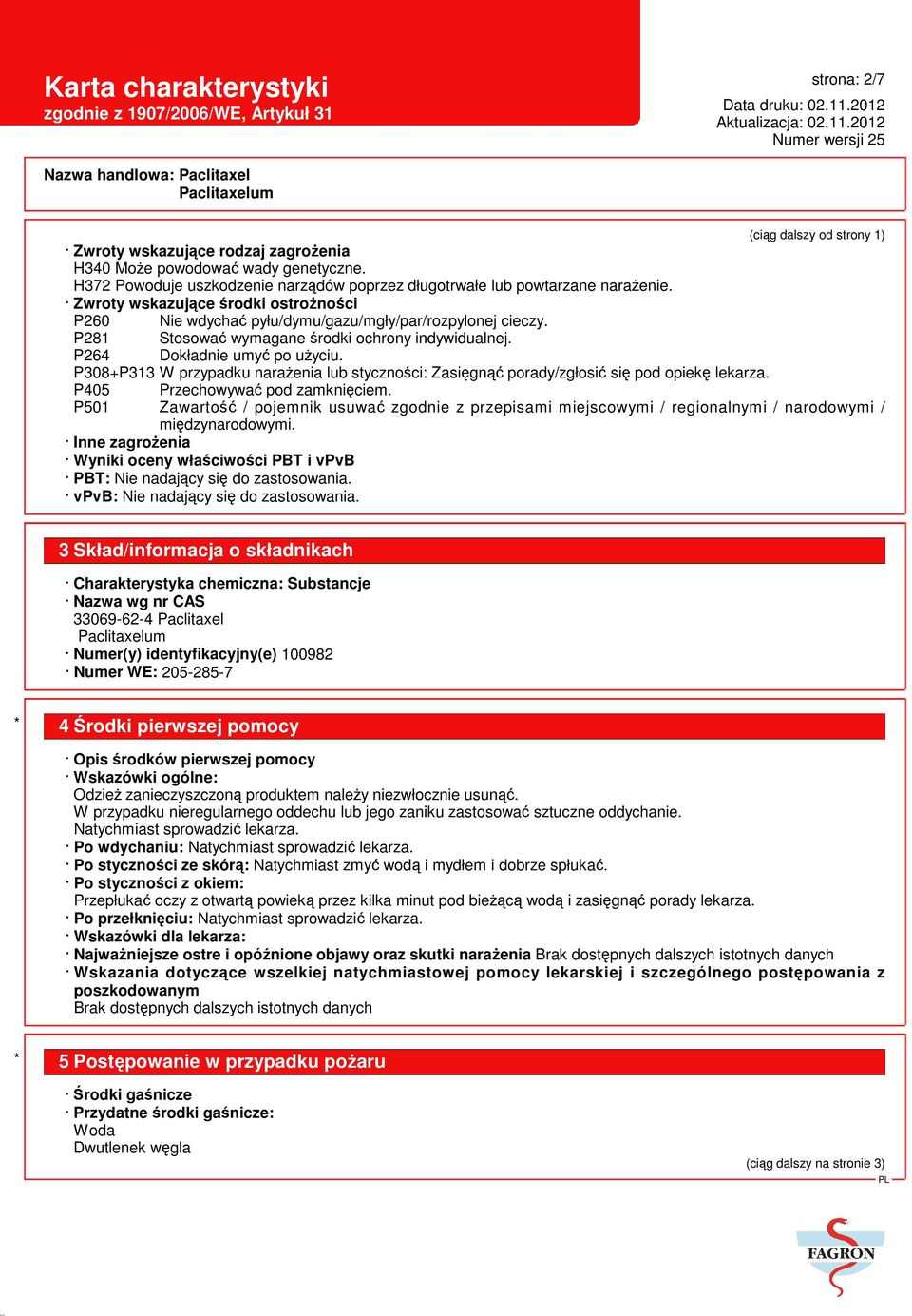 P308+P313 W przypadku narażenia lub styczności: Zasięgnąć porady/zgłosić się pod opiekę lekarza. P405 Przechowywać pod zamknięciem.