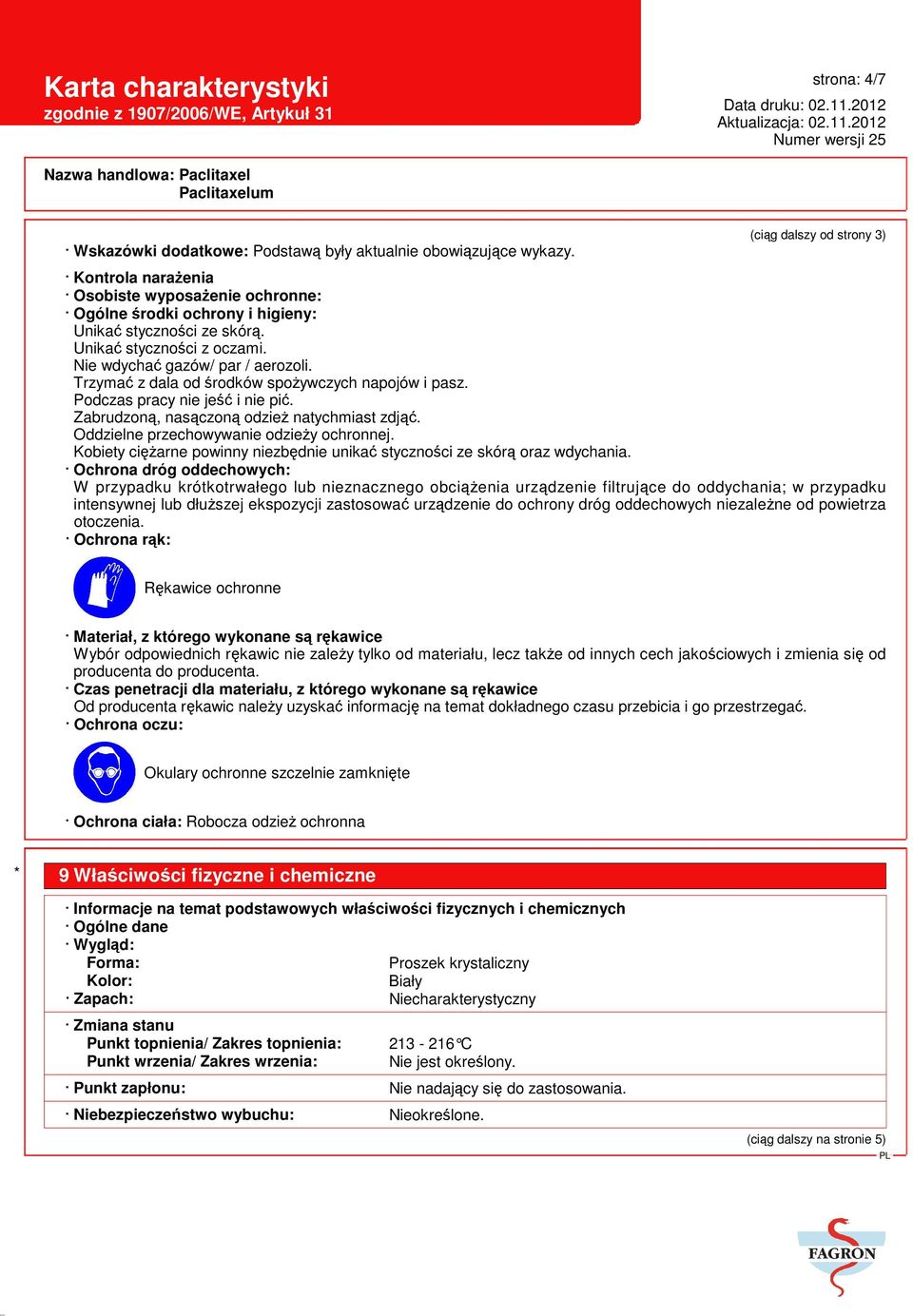 Trzymać z dala od środków spożywczych napojów i pasz. Podczas pracy nie jeść i nie pić. Zabrudzoną, nasączoną odzież natychmiast zdjąć. Oddzielne przechowywanie odzieży ochronnej.